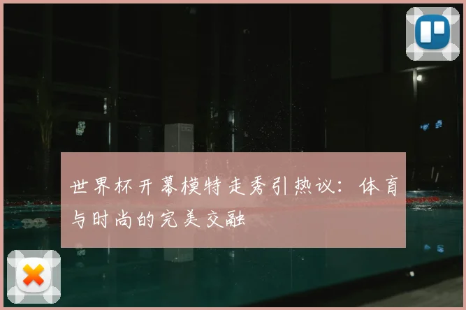 世界杯开幕模特走秀引热议：体育与时尚的完美交融