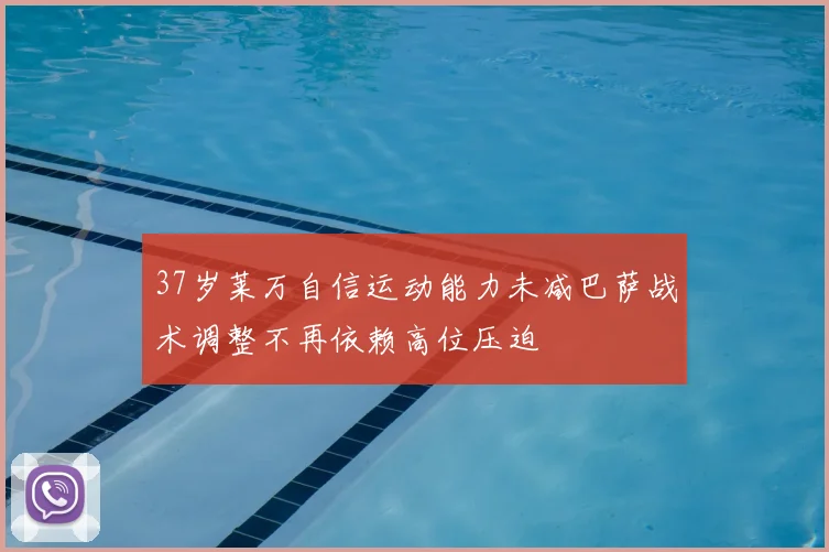 37岁莱万自信运动能力未减巴萨战术调整不再依赖高位压迫
