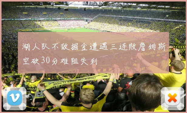 湖人队不敌掘金遭遇三连败詹姆斯空砍30分难阻失利
