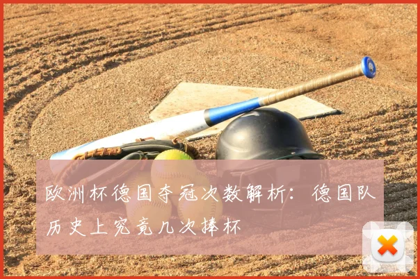 欧洲杯德国夺冠次数解析:德国队历史上究竟几次捧杯