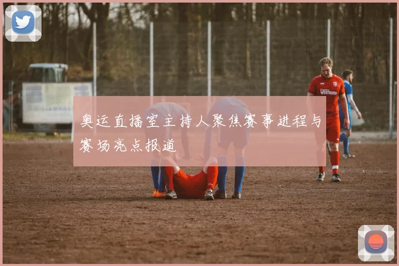 奥运直播室主持人聚焦赛事进程与赛场亮点报道