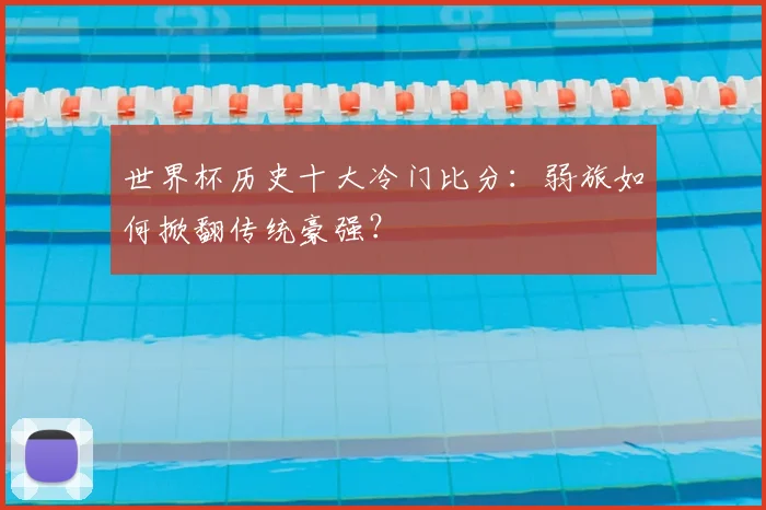世界杯历史十大冷门比分:弱旅如何掀翻传统豪强?