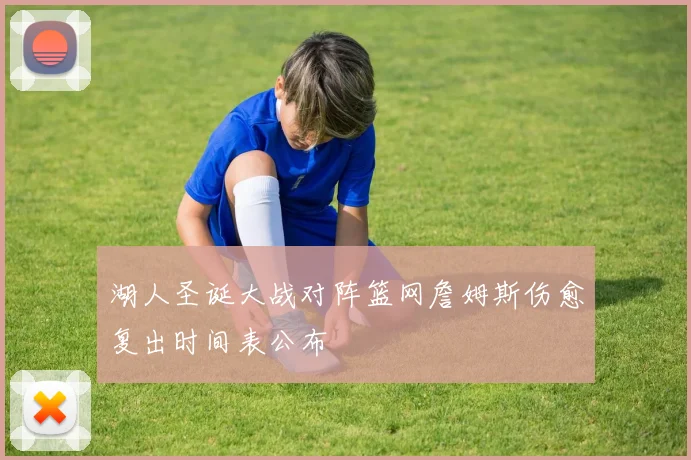 湖人圣诞大战对阵篮网詹姆斯伤愈复出时间表公布