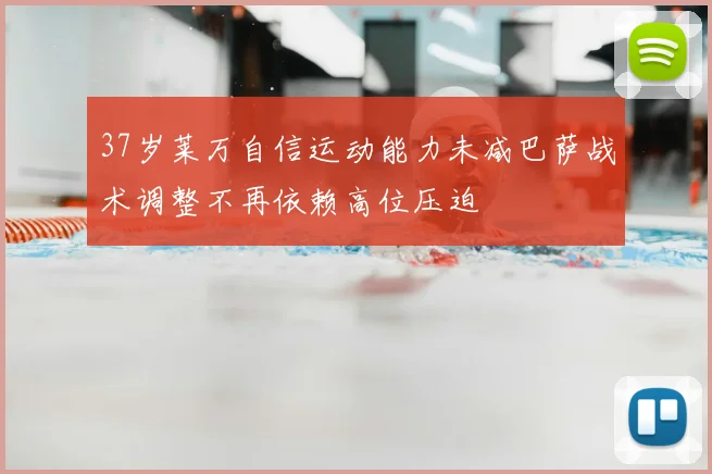37岁莱万自信运动能力未减巴萨战术调整不再依赖高位压迫