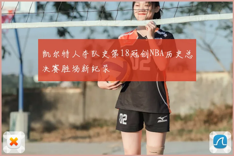 凯尔特人夺队史第18冠创NBA历史总决赛胜场新纪录